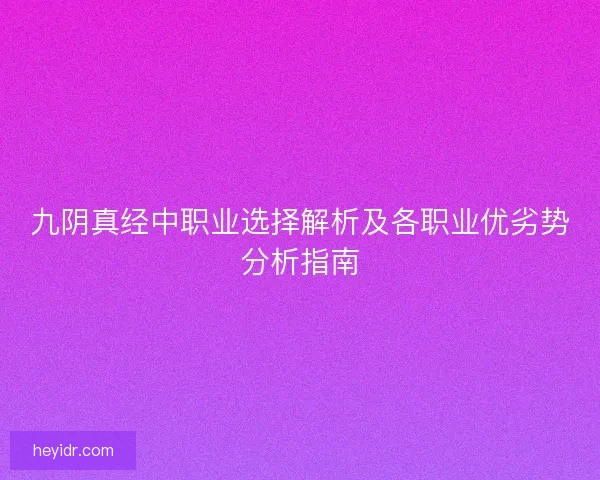 九阴真经中职业选择解析及各职业优劣势分析指南