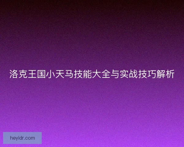 洛克王国小天马技能大全与实战技巧解析